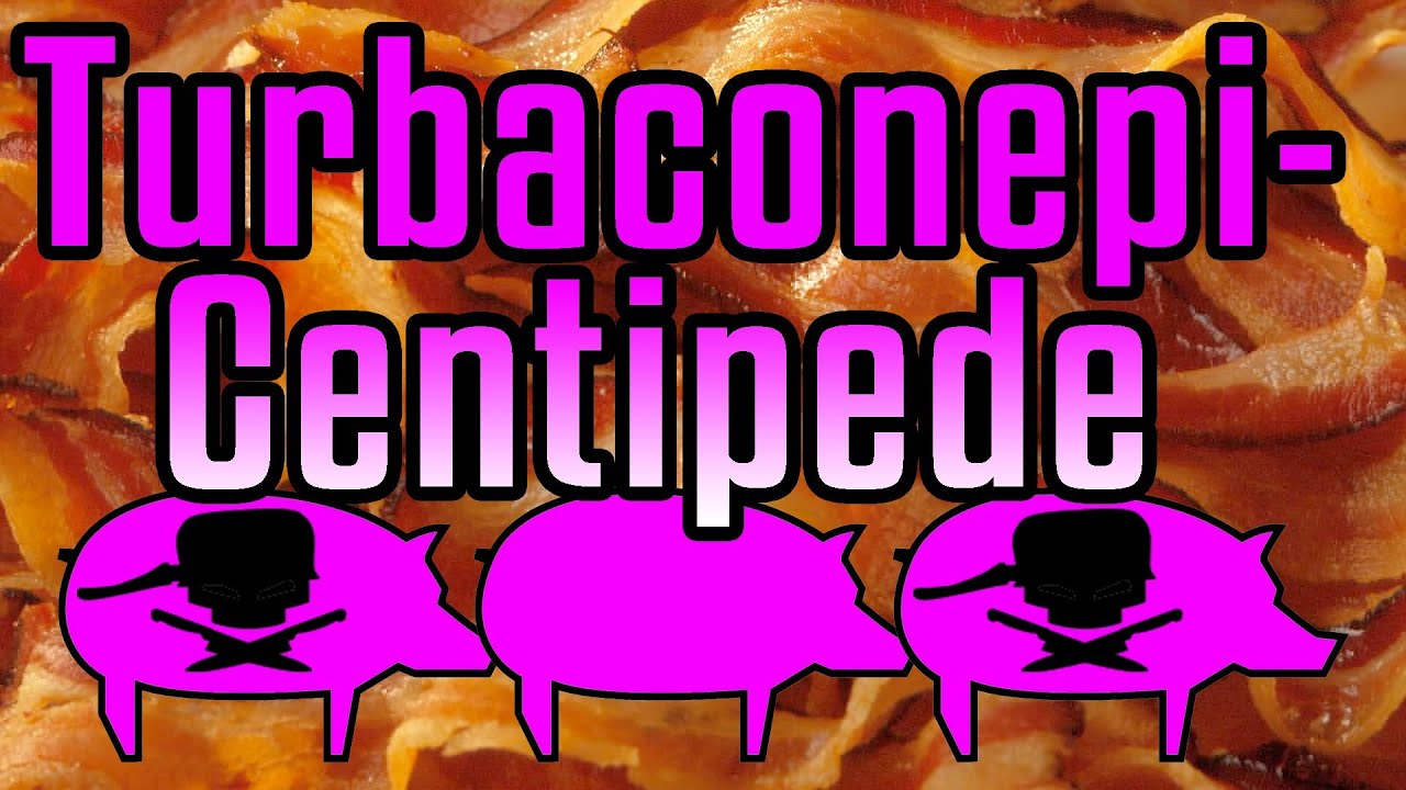 Turbaconepicentipede - Epic Meal Time