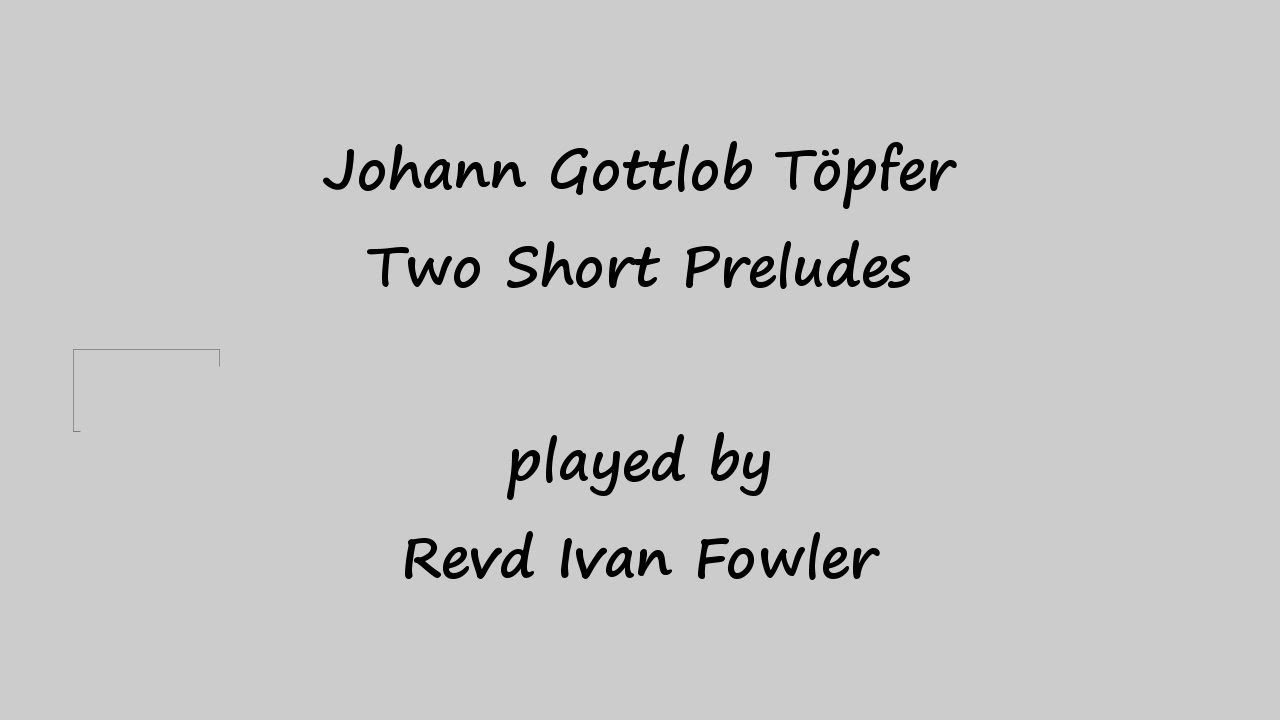 Johann Gottlob Töpfer - Two Short Preludes