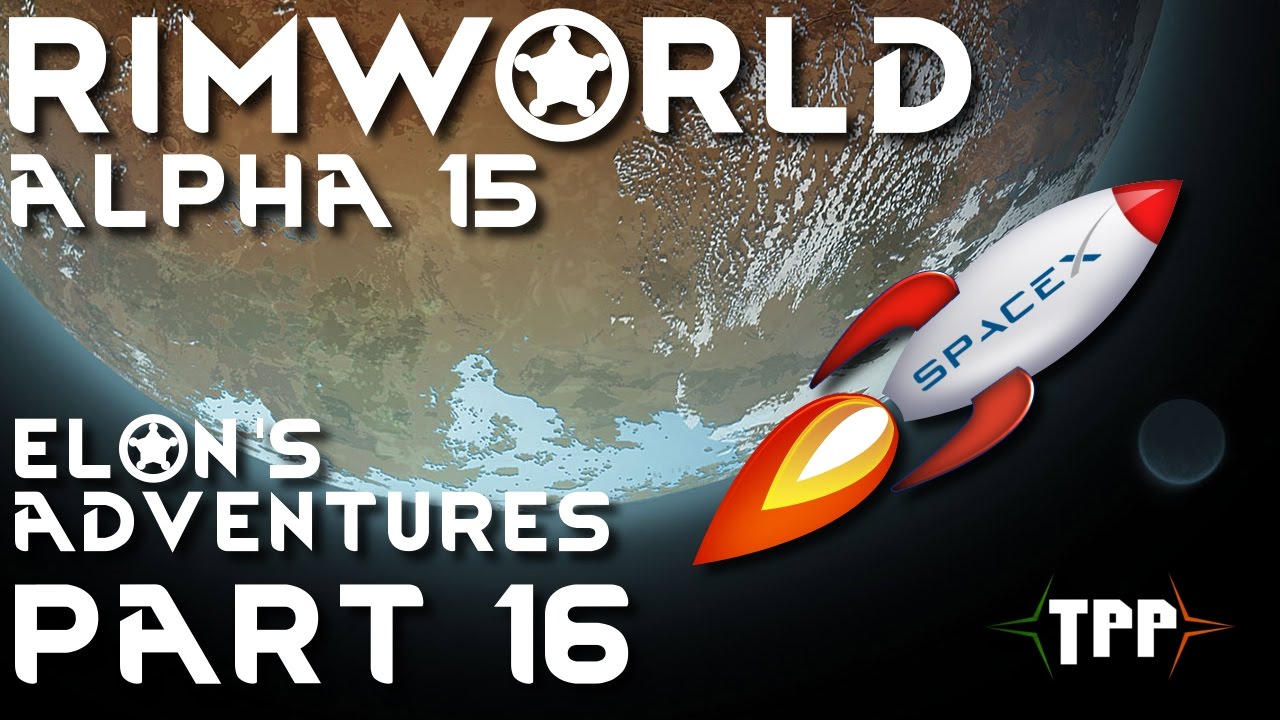 RimWorld Alpha 15 | Elon's Adventures! | Part 16 & FINAL