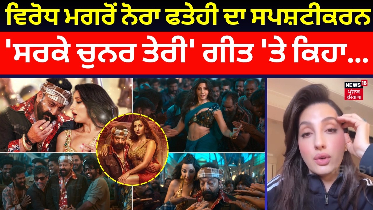 Nora Fatehi Song Controversy | ਵਿਰੋਧ ਮਗਰੋਂ ਨੋਰਾ ਫਤੇਹੀ ਦਾ ਸਪਸ਼ਟੀਕਰਨ,  'ਸਰਕੇ ਚੁਨਰ ਤੇਰੀ' ਗੀਤ 'ਤੇ ਕਿਹਾ...