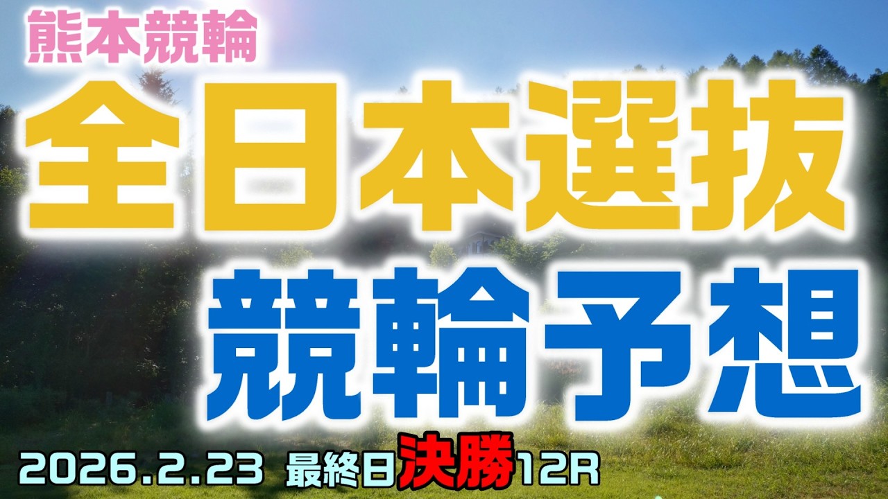 熊本全日本選抜競輪最終日決勝12R予想20260223