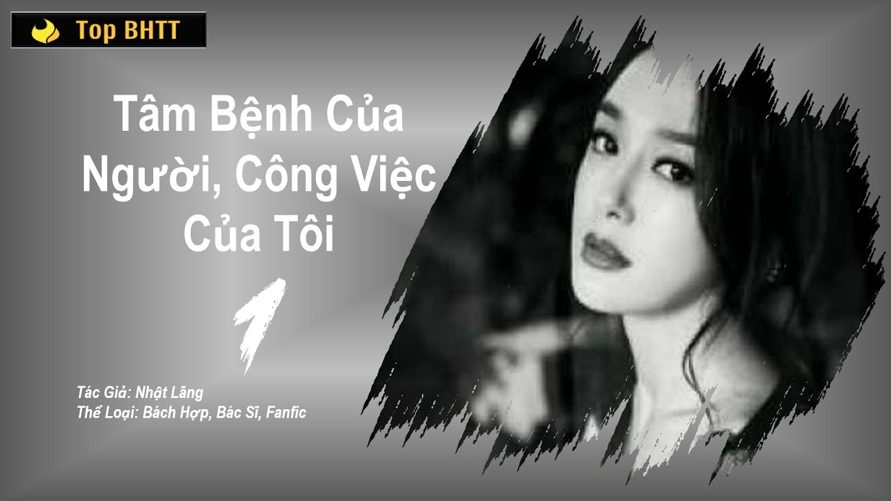 Phần 1 - Tâm Bệnh Của Người, Công Việc Của Tôi - Nhật Lãng - bách hợp - Top bhtt - 2021