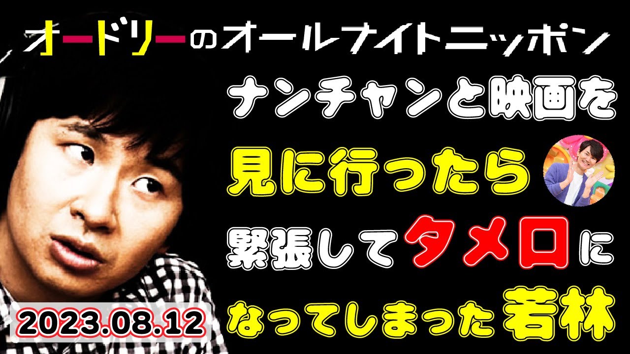 オードリーのオールナイトニッポン　2023.8.12　ナンチャンと映画を見に行ったら緊張してタメ口になる若林　第705回若林トークゾーン（若林 / 春日）