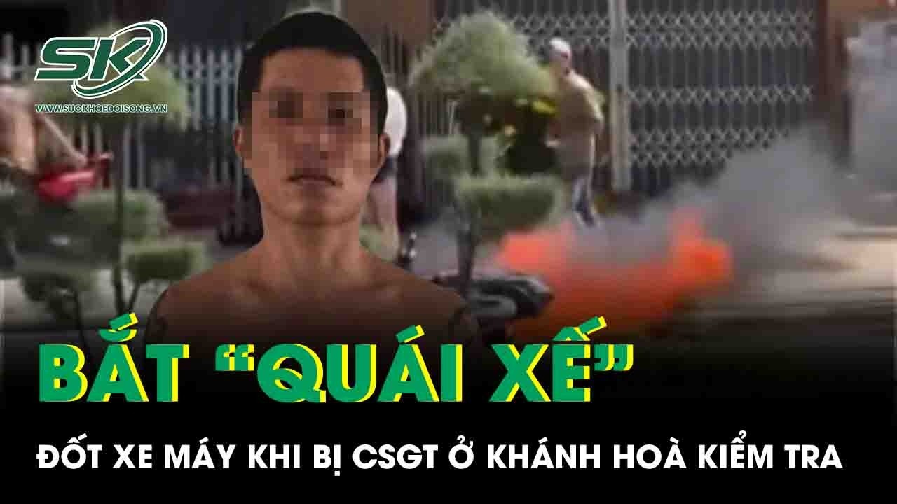 Bắt nóng “quái xế” ngông cuồng châm lửa đốt xe máy khi bị CSGT ở Khánh Hòa kiểm tra
