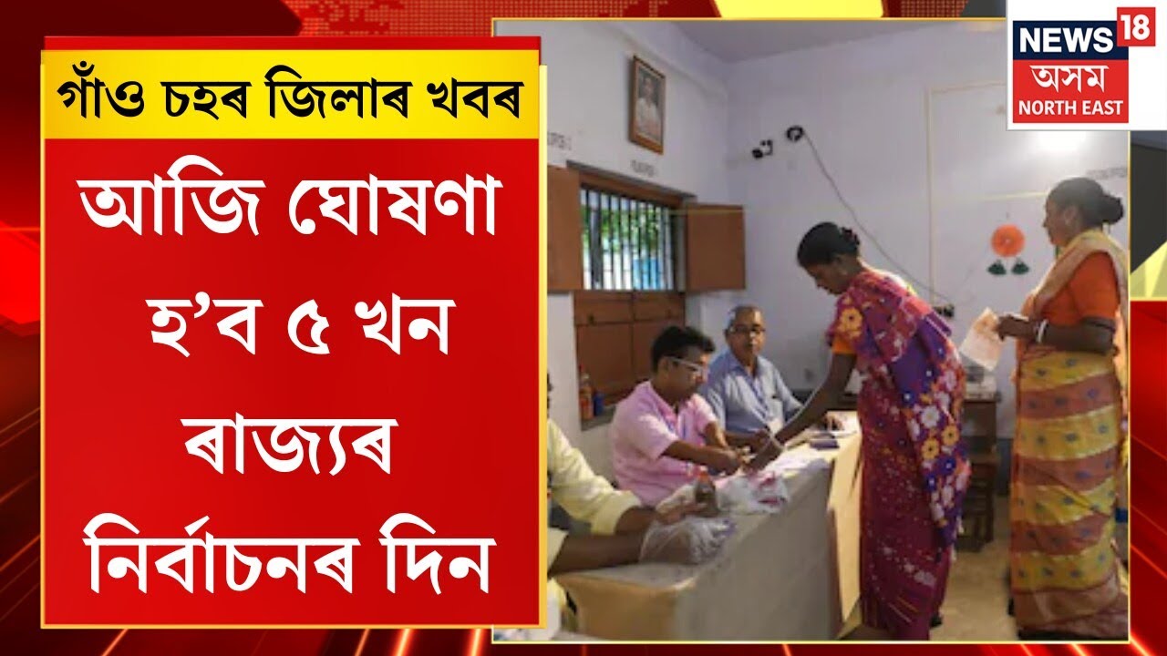 Assam News | গাঁও চহৰ জিলাৰ খবৰ : আজি ঘোষণা হ’ব ৫ খন ৰাজ্যৰ নিৰ্বাচনৰ দিন