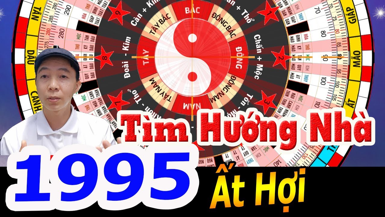 Ất Hợi 1995 TÌM HƯỚNG NHÀ ĐỂ GIÀU SANG PHÚ QUÝ | Phong Thủy Cửu Tinh - 0886736347