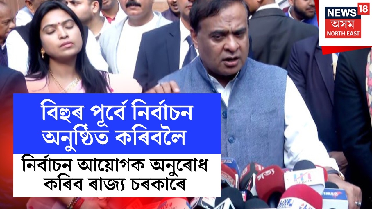 Assam CM | বিহুৰ পূৰ্বে নিৰ্বাচন অনুষ্ঠিত কৰিবলৈ নিৰ্বাচন আয়োগক অনুৰোধ কৰিব ৰাজ্য চৰকাৰে N18V