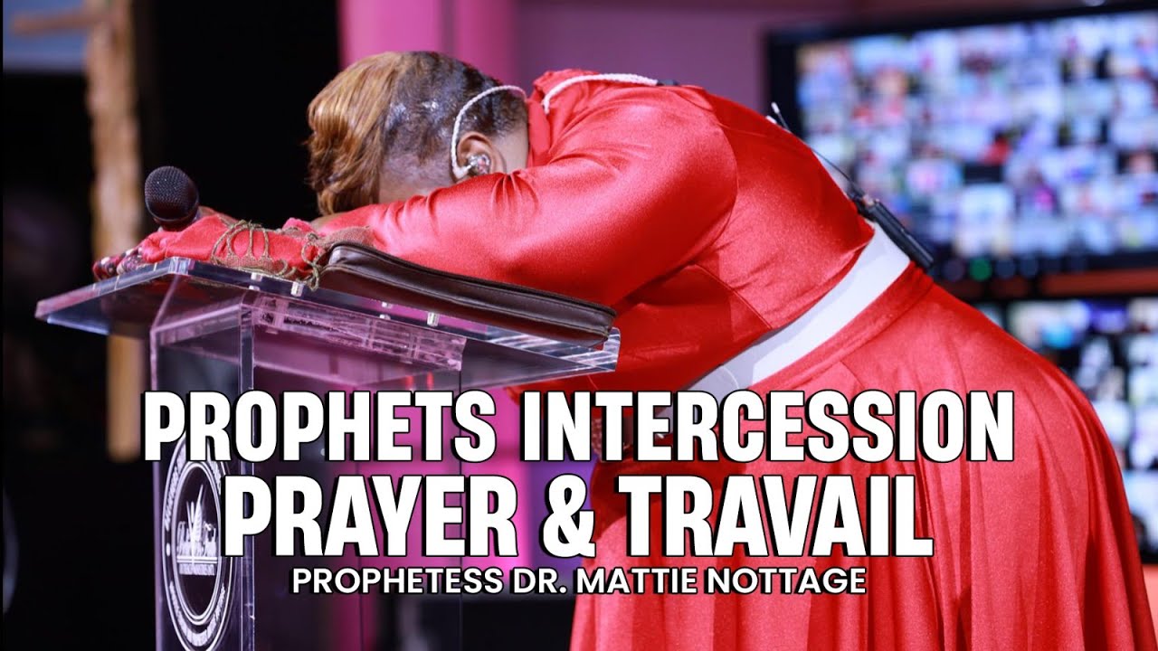 THE PROPHETS GREAT INTERCESSION, PRAYER & TRAVAIL | PROPHETESS DR. MATTIE NOTTAGE