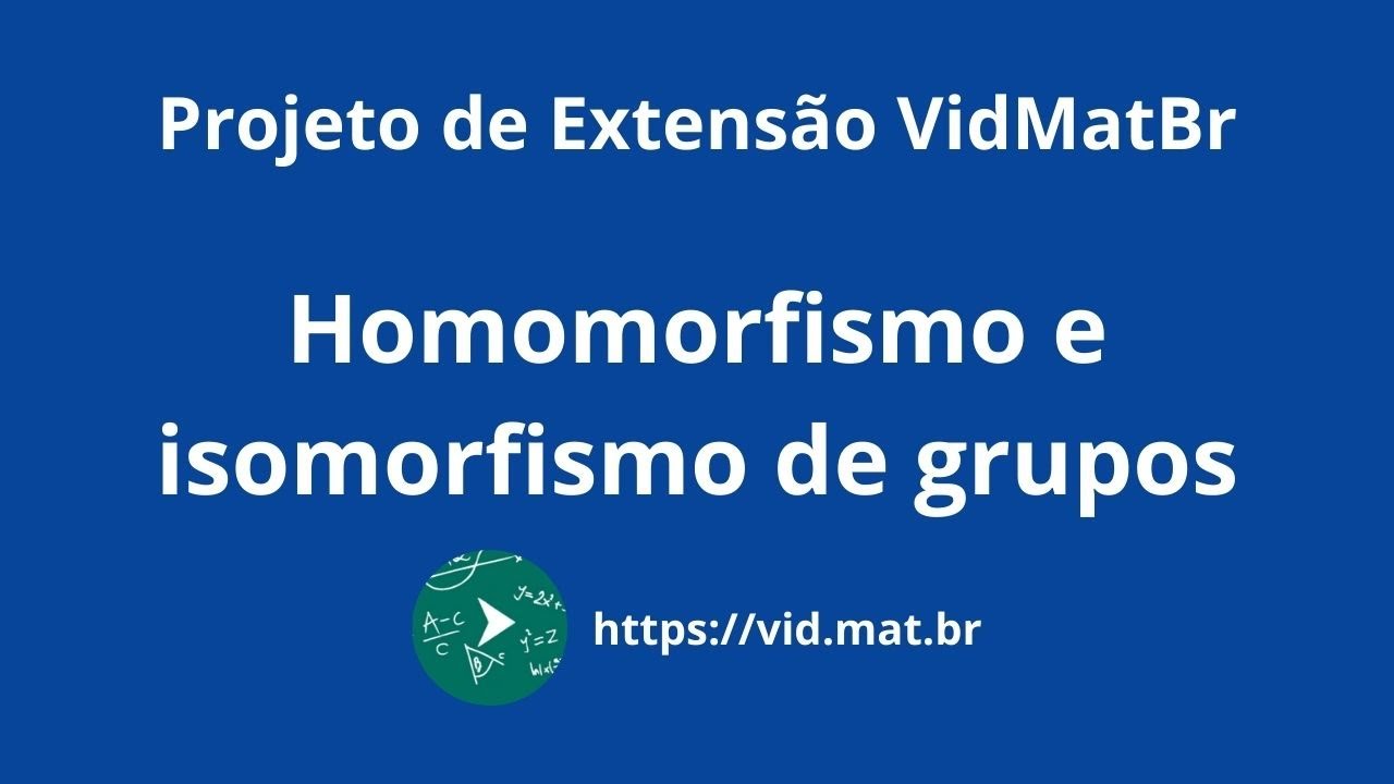 VidMatBr - Homomorfismo e Isomorfismo de Grupos