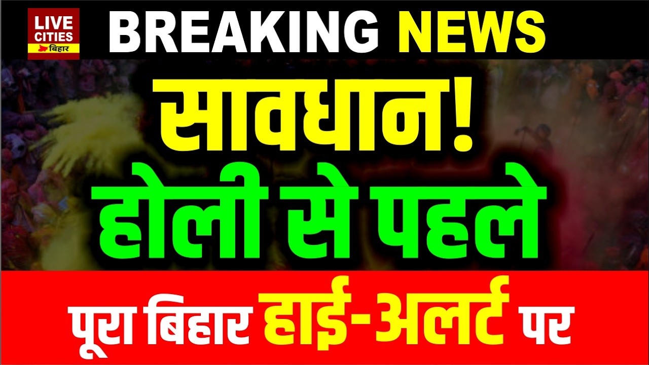 Holi Festival से पहले Bihar के कई जिलों में High Alert, Police छोड़ेगी नहीं, सावधान हो जाएं !