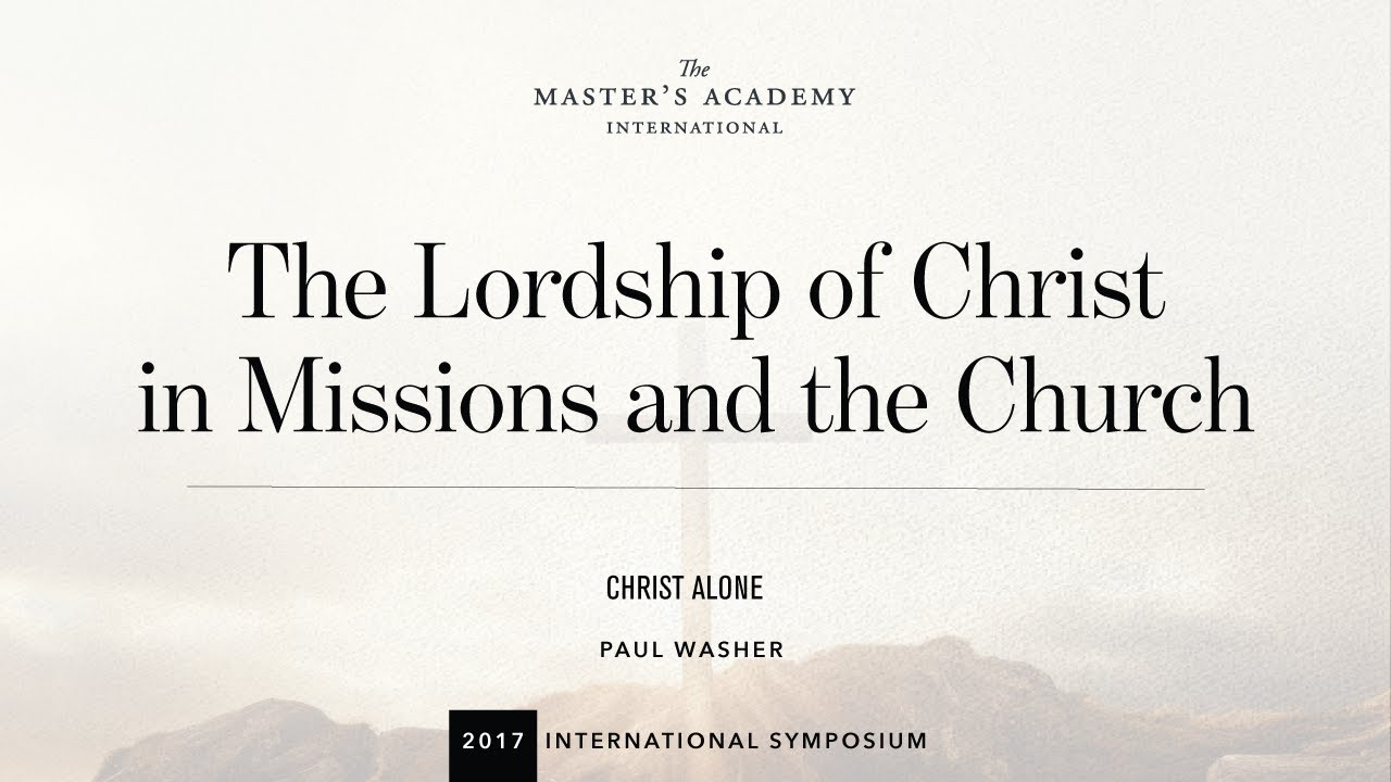 PAUL WASHER &mdash; The Lordship of Christ in Missions and the Church