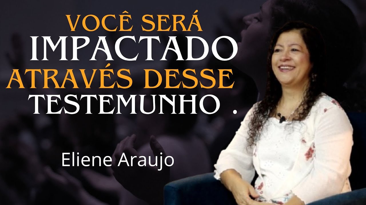 Você será Impactado através desse Testemunho / Eliene Araújo / Chocante..