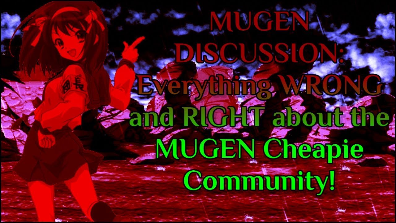 MUGEN DISCUSSION: Everything WRONG and RIGHT about the MUGEN Cheapie Community!