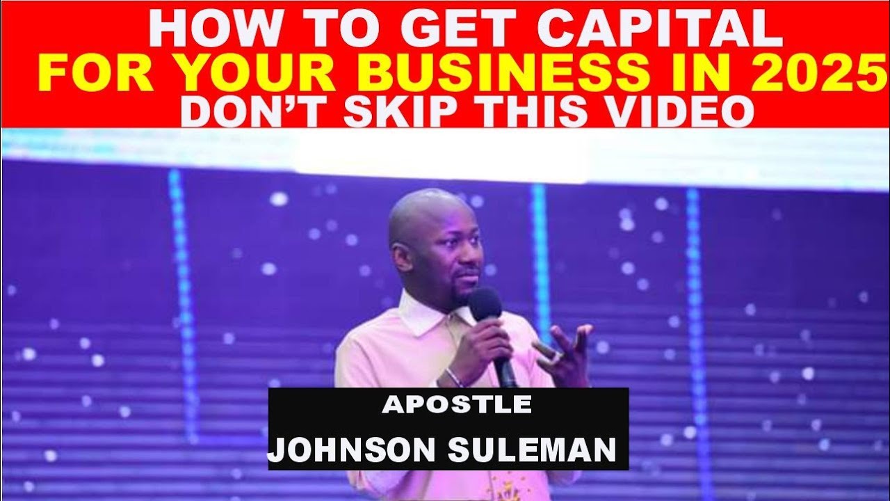 How to Get Capital for Your Business in 2025 by Apostle Johnson Suleman