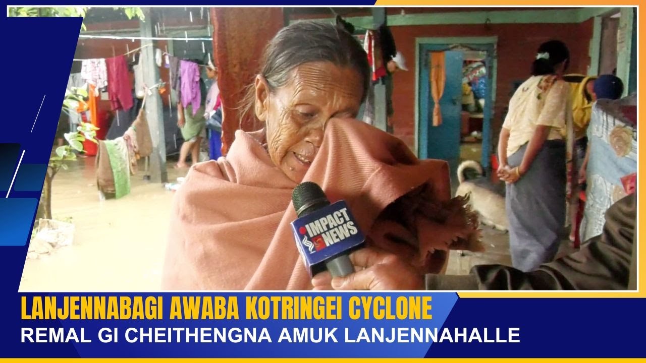 LANJENNABAGI AWABA KOTRINGEI CYCLONE REMAL GI CHEITHENGNA AMUK LANJENNAHALLE |  28 MAY 2024