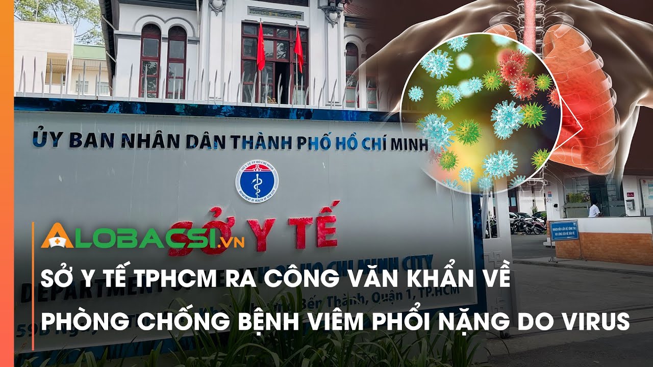 Sở Y tế TPHCM ra công văn khẩn về phòng chống bệnh viêm phổi nặng do virus | Video Alobacsi