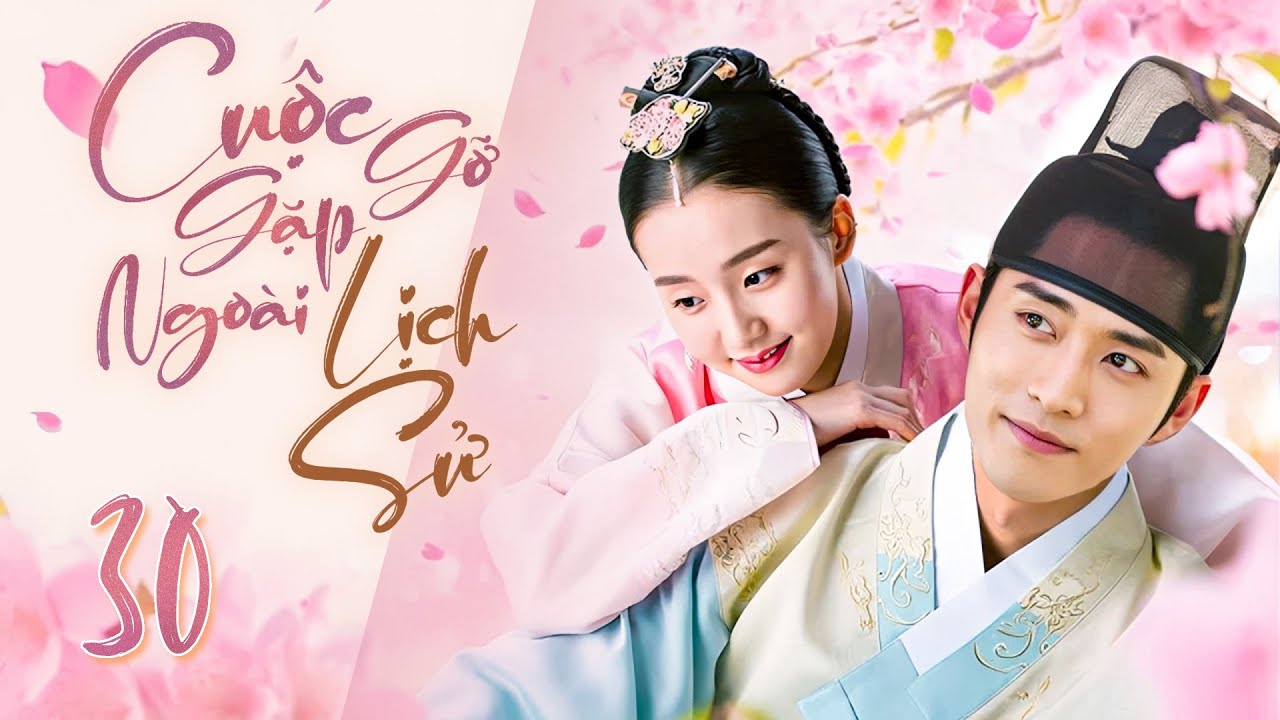 Mới 2025 | CUỘC GẶP GỠ NGOÀI LỊCH SỬ - Tập 30 [Lồng Tiếng] | Phim Bộ Tình Cảm Cổ Trang Hàn Quốc Mới