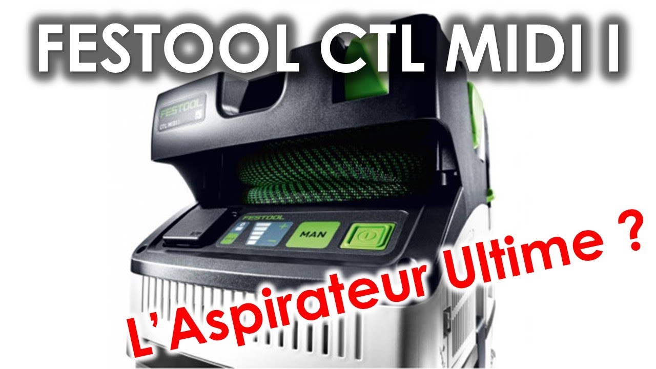 UNBOXING & TEST : Aspirateur FESTOOL CTL MIDI I