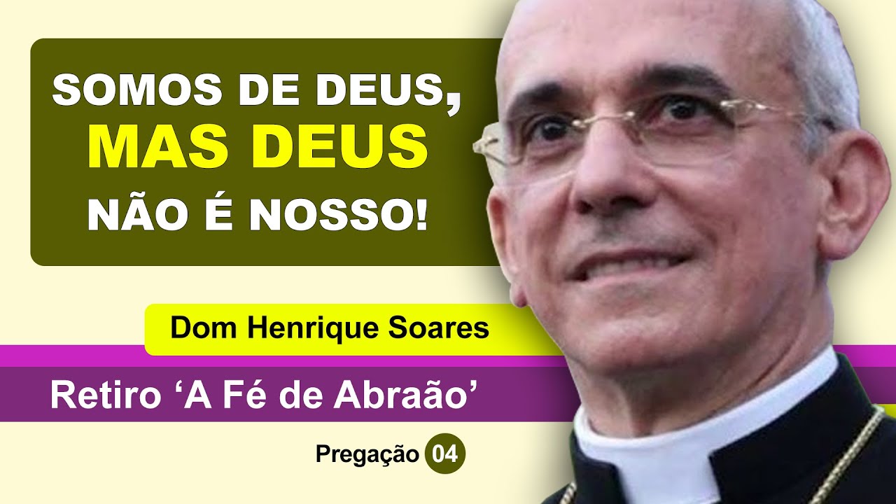 Dom Henrique Soares | Somos de Deus, mas Deus não é nosso!  (4ª pregação)