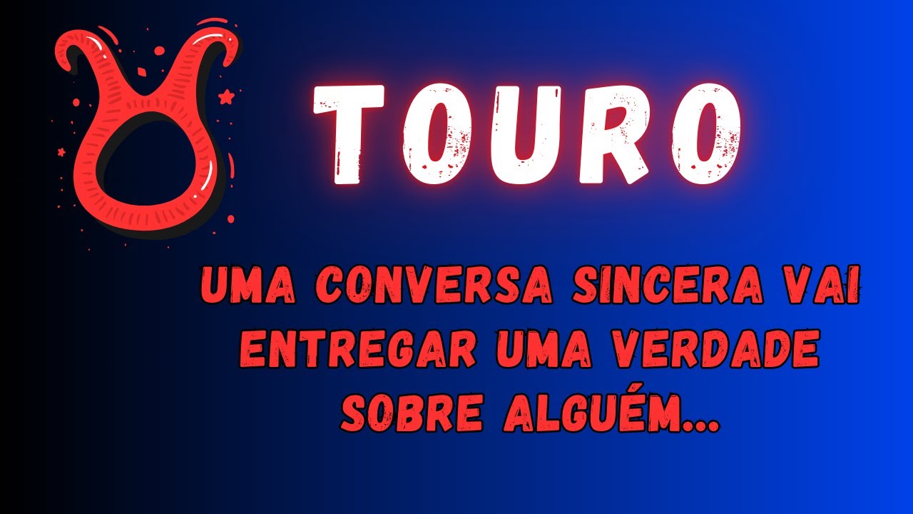 TOURO♉ UMA CONVERSA SINCERA VAI ENTREGAR UMA VERDADE SOBRE ALGUÉM