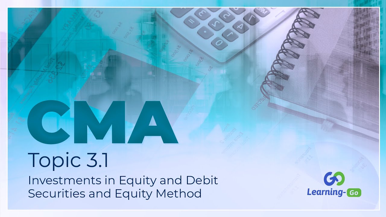 2021 CMA Part 1: Unit 3: Topic 3.1- Investments in Equity and Debit Securities and Equity Method