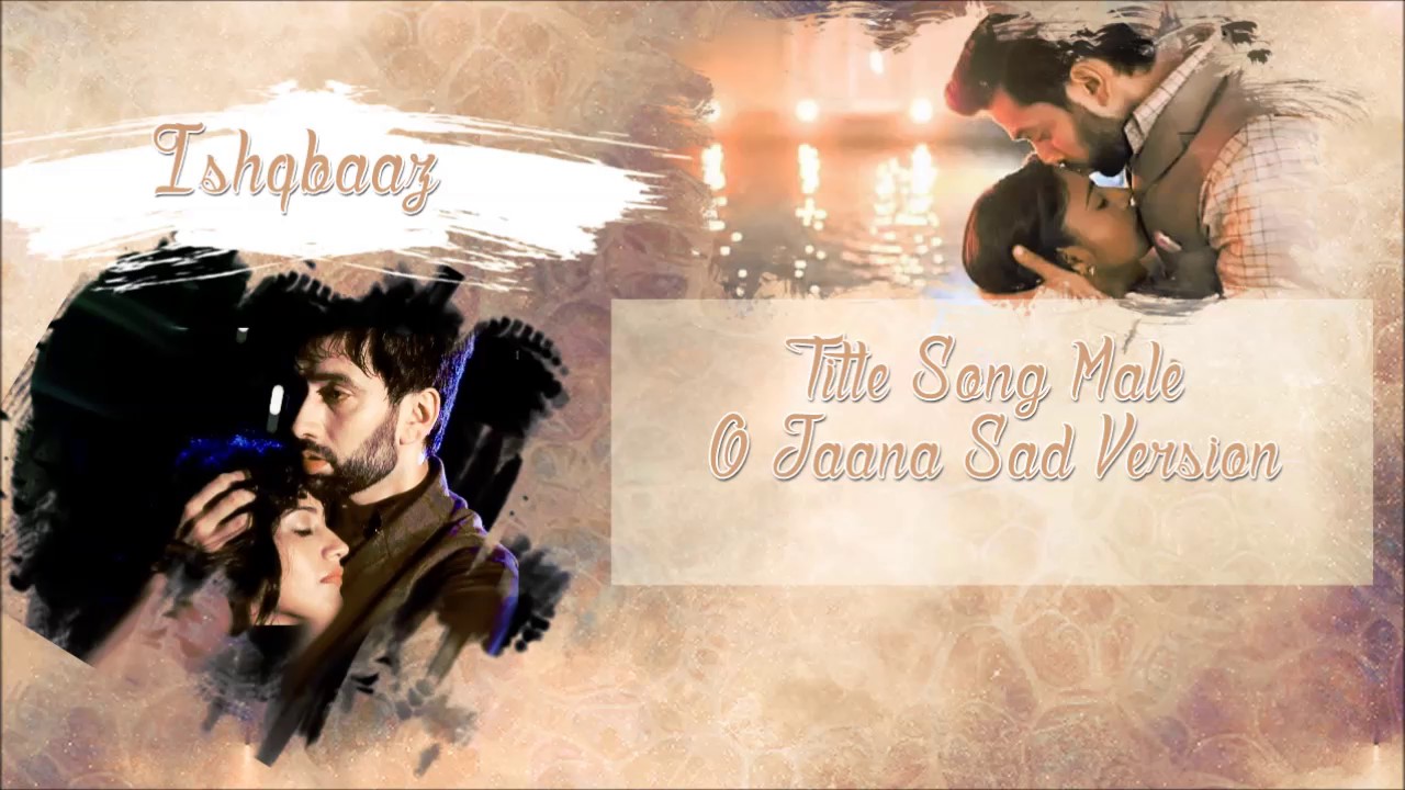 Ishqbaaz - O Jaana Sad Version MALE