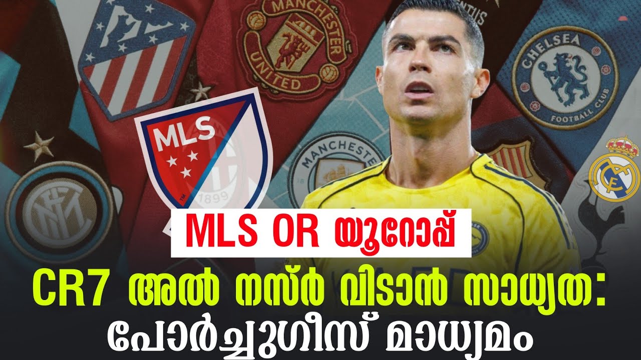 MLS OR യൂറോപ്പ്: CR7 അൽ നസ്ർ വിടാൻ സാധ്യത : പോർച്ചുഗീസ് മാധ്യമം