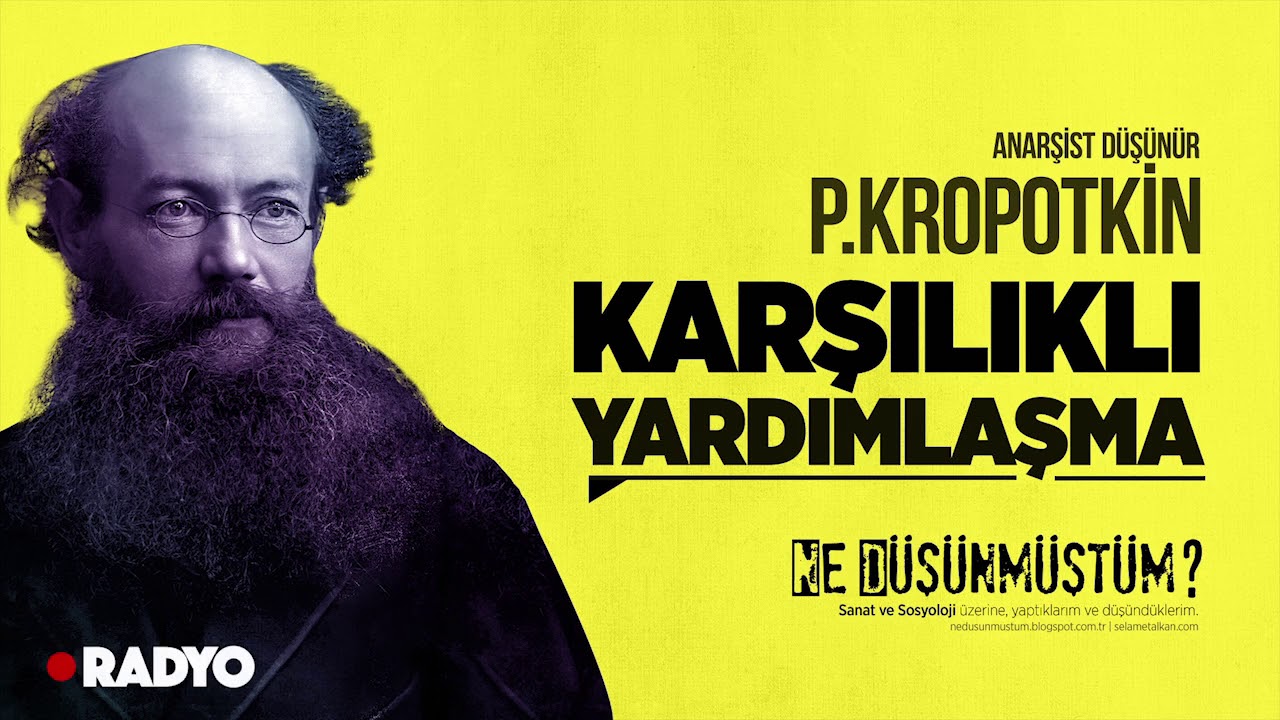 P. Kropotkin - Karşılıklı Yardımlaşma Üzerine Muhabbetler | Ne Düşünmüştüm Radyo