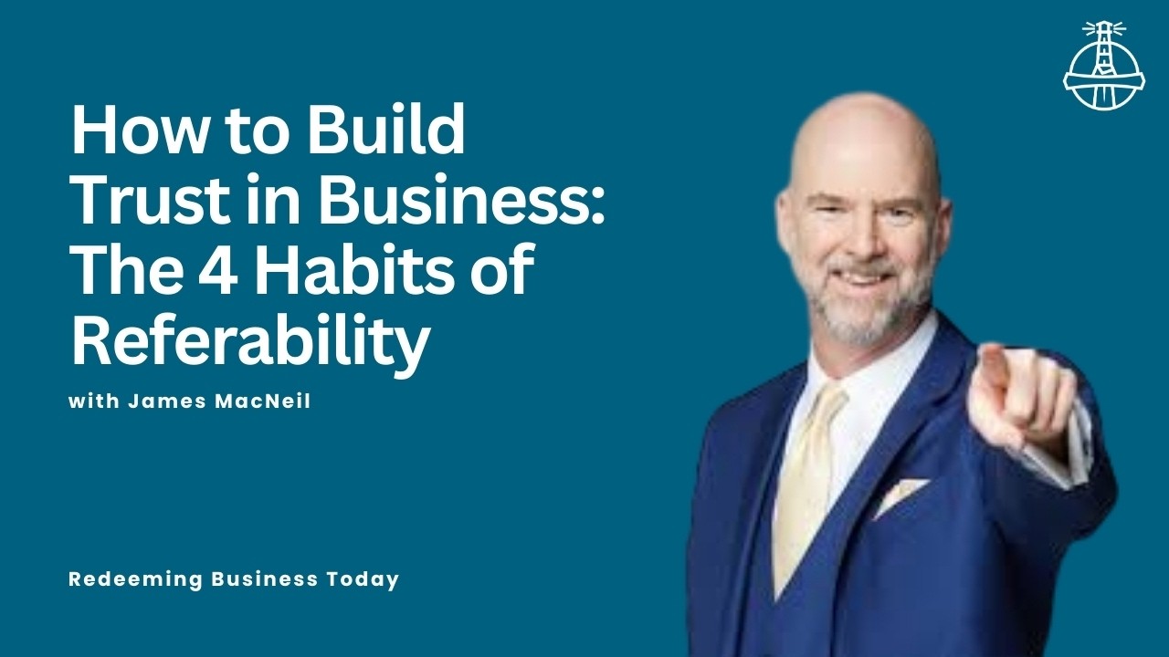 How to Build Trust in Business: The 4 Habits of Referability with James MacNeil | Episode 81