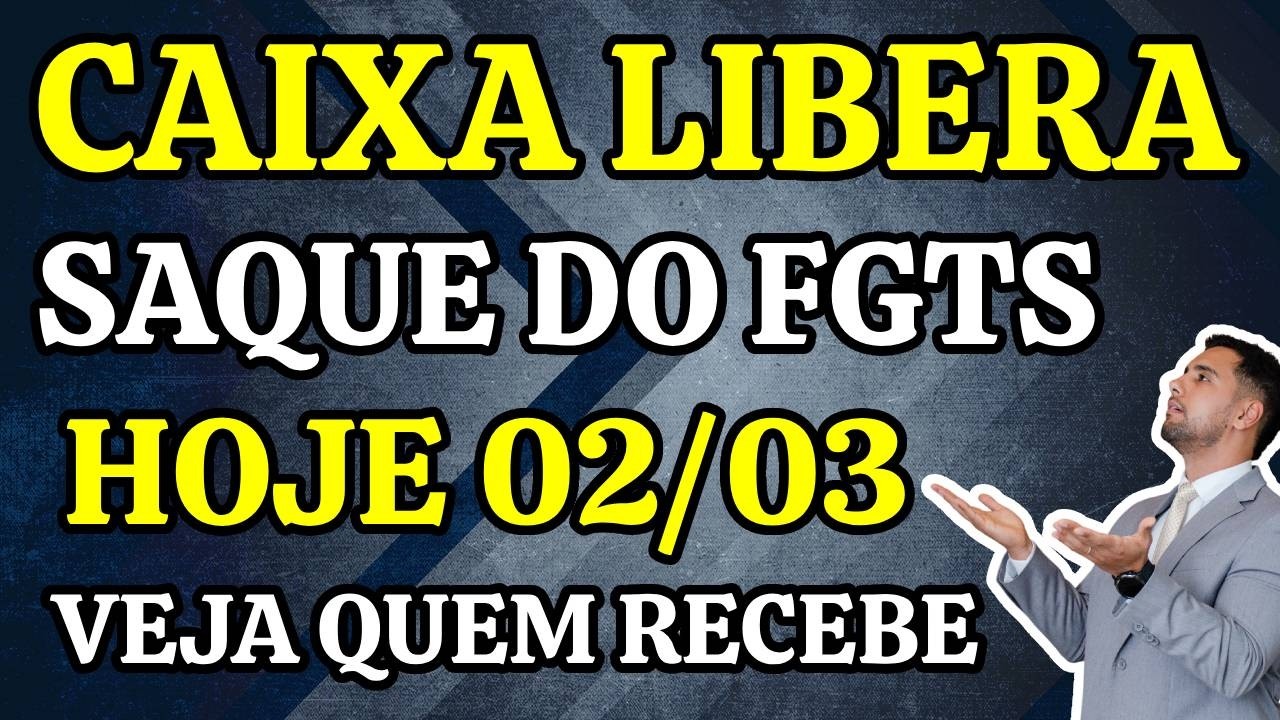 CAIXA LIBERA SAQUE DO FGTS HOJE 02/03/2026 - VEJA QUEM RECEBE