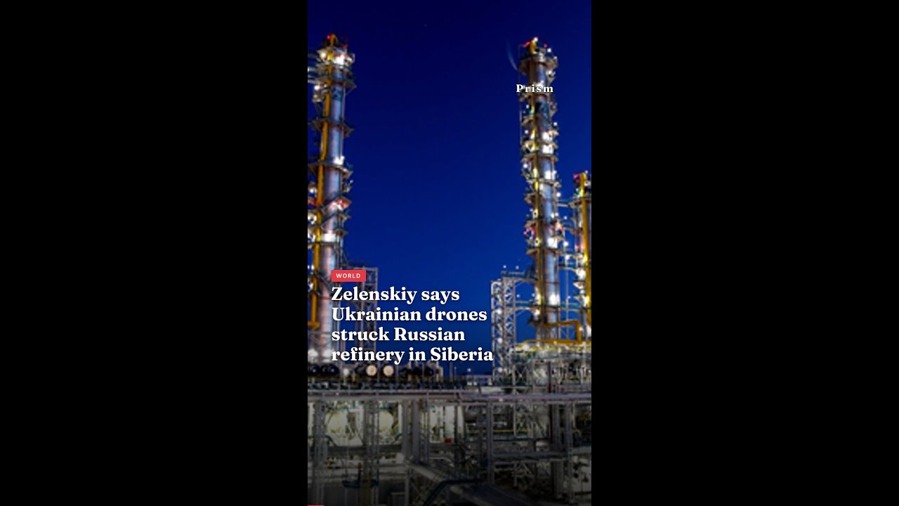 Zelenskiy says Ukrainian drones struck Russian refinery in Siberia