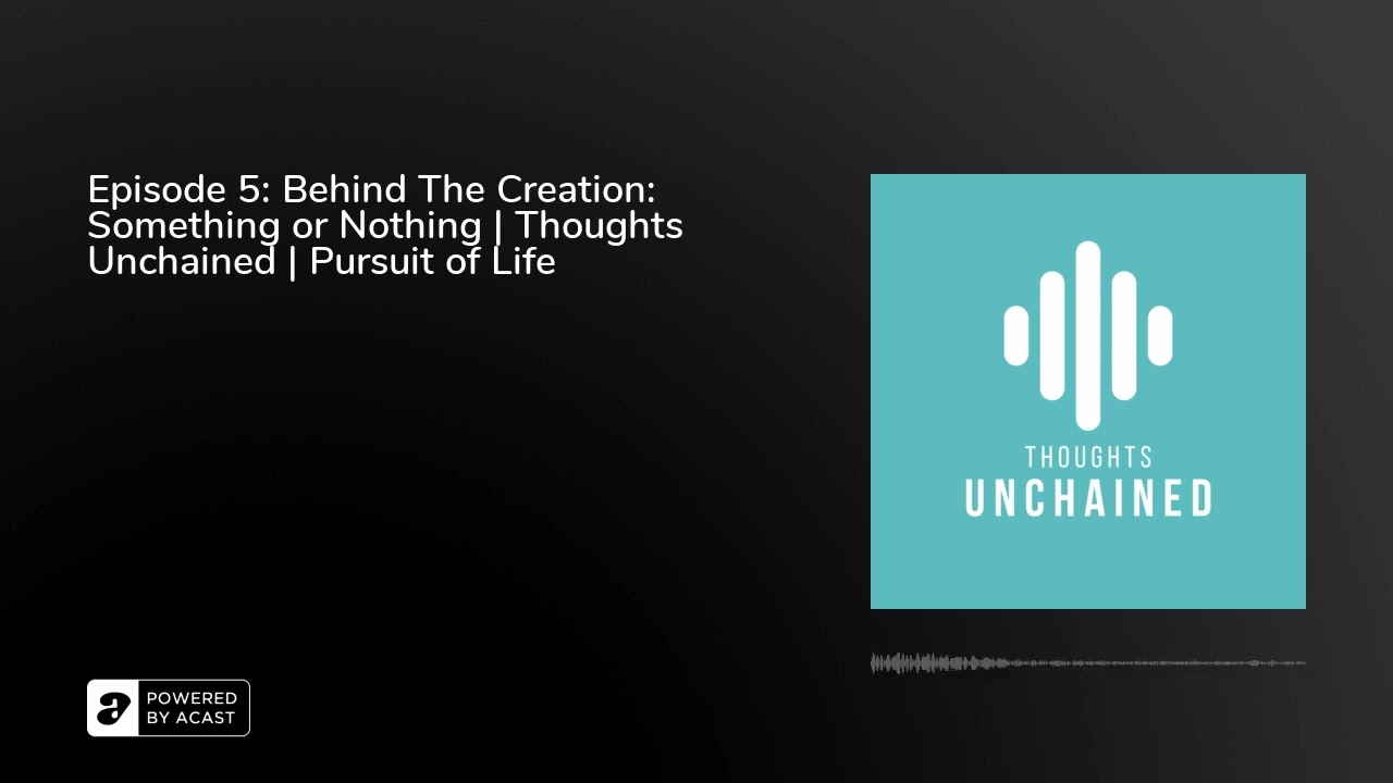 Episode 5: Behind The Creation: Something or Nothing | Thoughts Unchained | Pursuit of Life