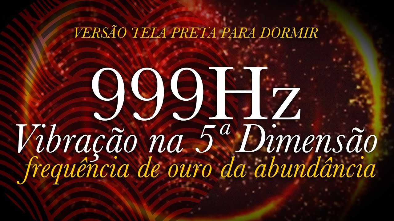 ➤ 999hz para RELAXAR | Vibração na 5ª Dimensão | Frequência de Ouro da Abundância | CURA INFINITA .