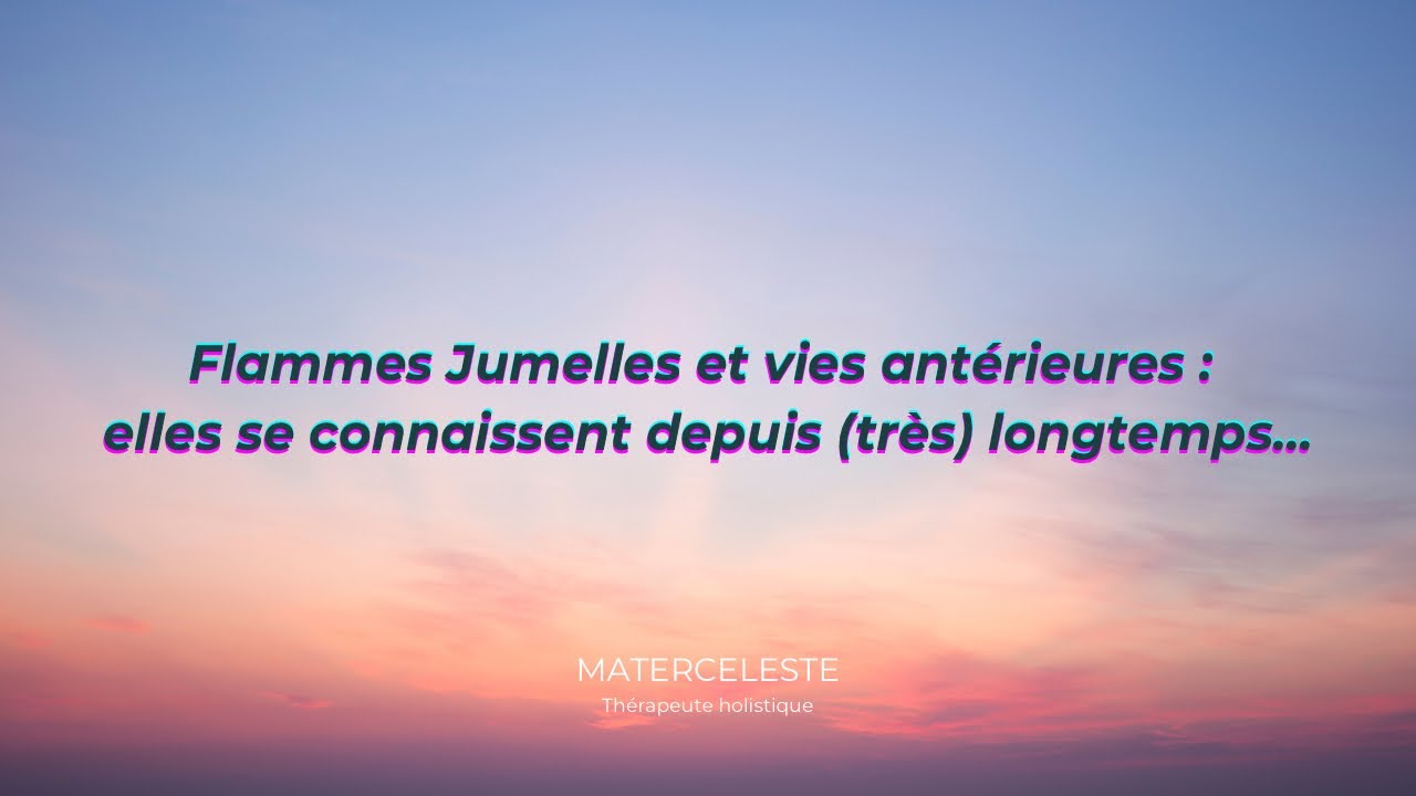 Flammes Jumelles et vies antérieures : Les FJ se connaissent depuis (très) longtemps… |REPLAY|
