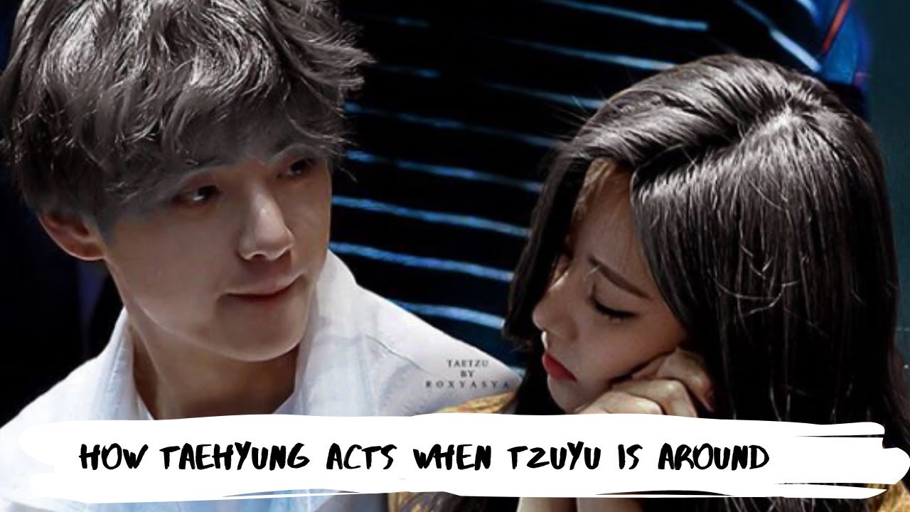 TAEHYUNG WHEN TZUYU IS AROUND | TAETZU