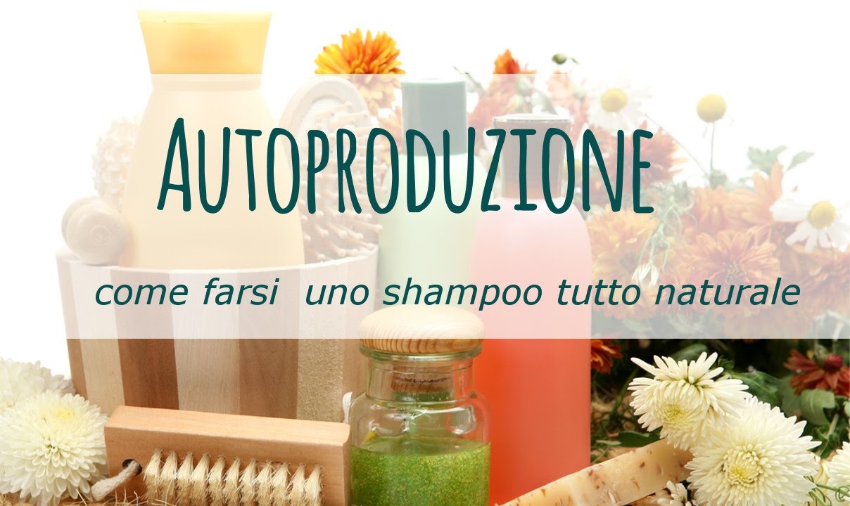 Come autoprodursi uno shampoo tutto naturale