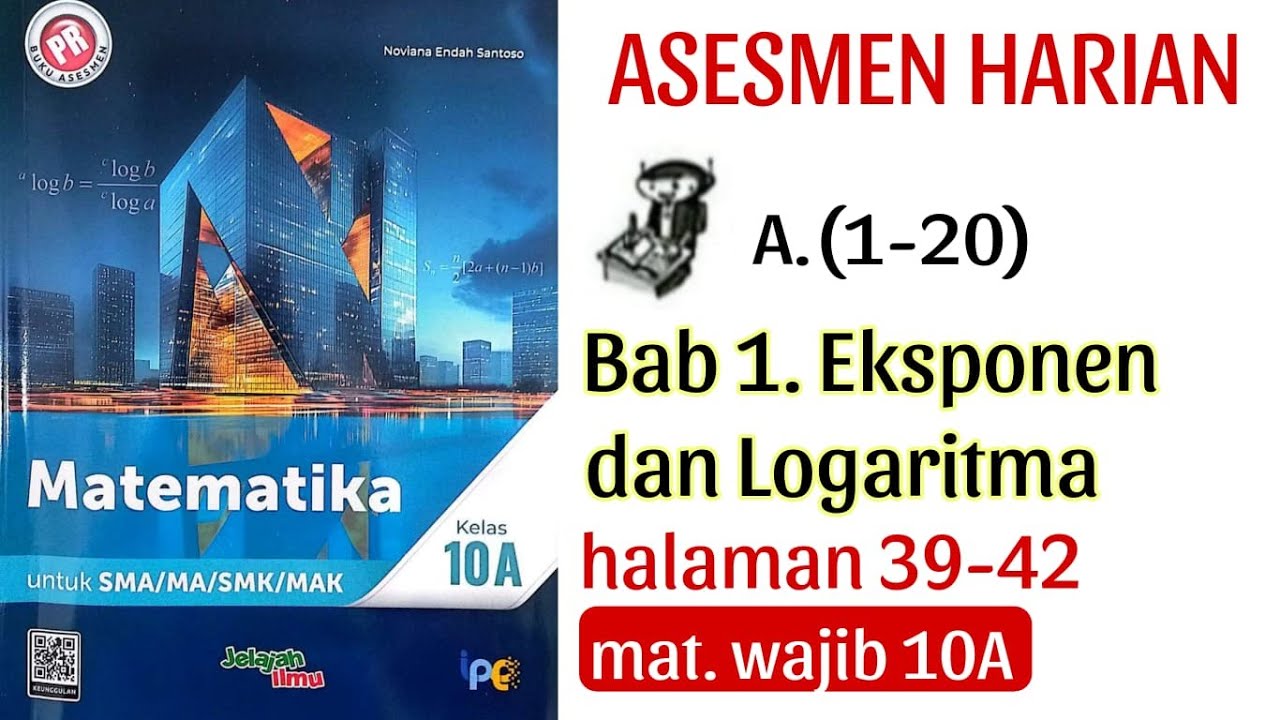 (1) ASESMEN HARIAN A.(1-20) BAB 1 EKSPONEN DAN LOGARITMA MATEMATIKA KELAS X Halaman 39 - 42