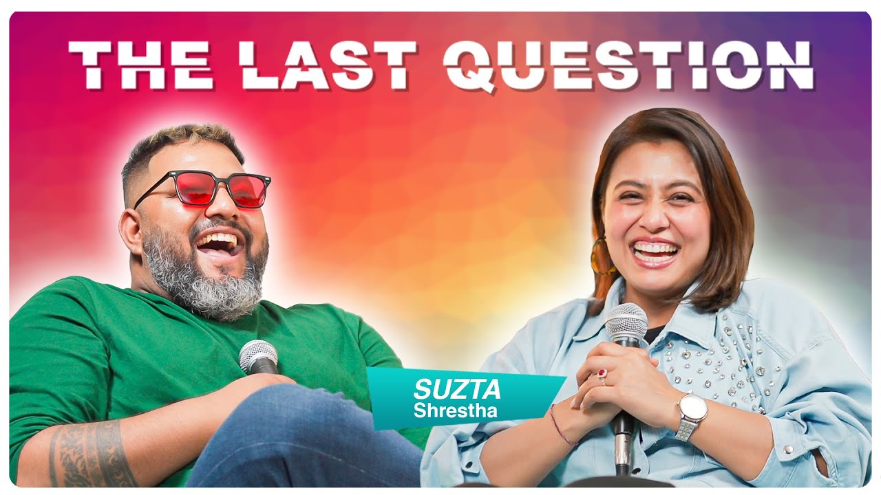 THE LAST QUESTION WITH SUZTA SHRESTHA