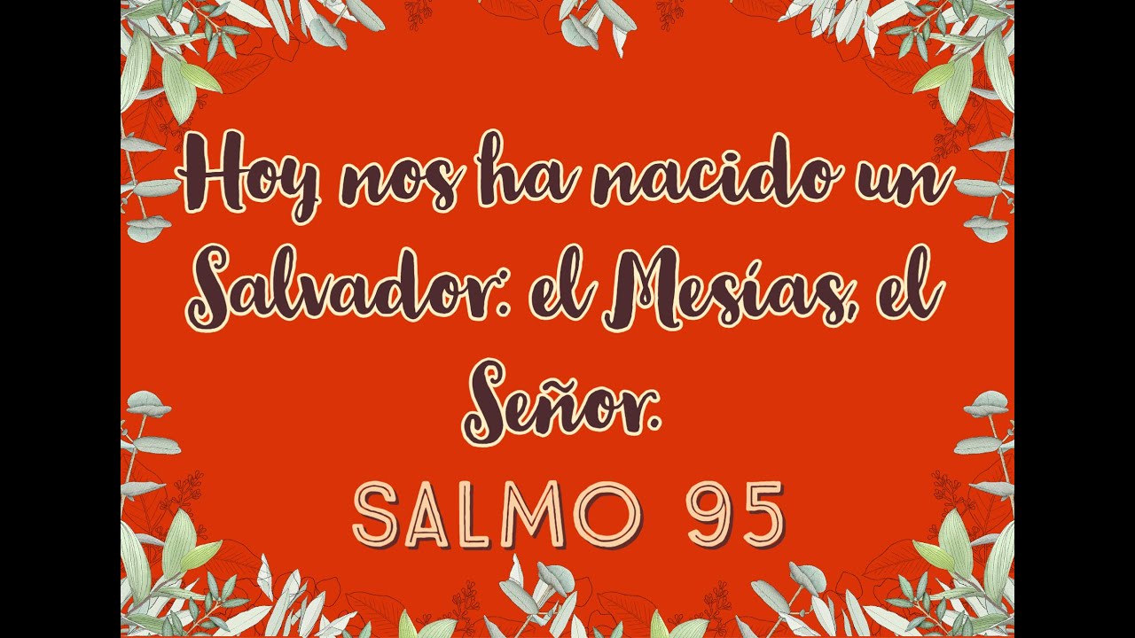 Salmo 95 Hoy nos ha nacido un Salvador: el Mesías, el Señor.