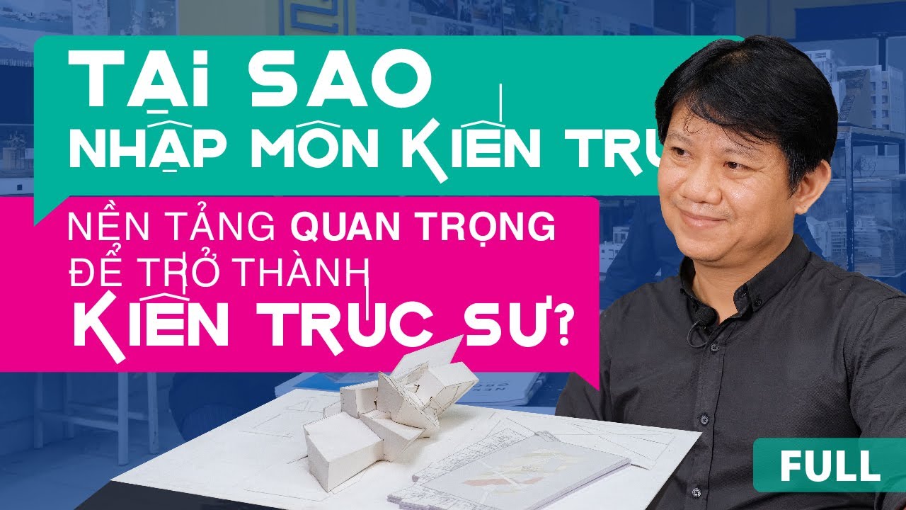 Tại Sao NHẬP MÔN KIẾN TRÚC - Nền Tảng Quan Trọng để trở thành KIẾN TRÚC SƯ?