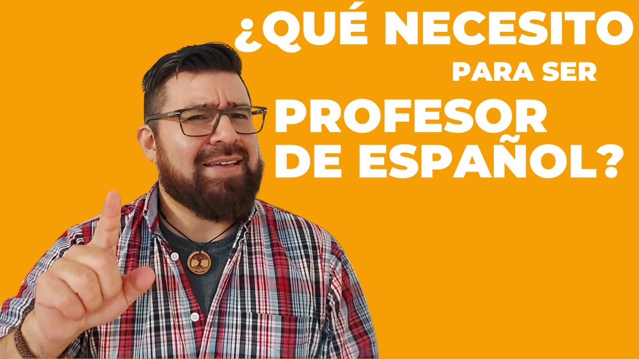 ¿QUÉ NECESITO PARA SER PROFESOR DE ESPAÑOL?