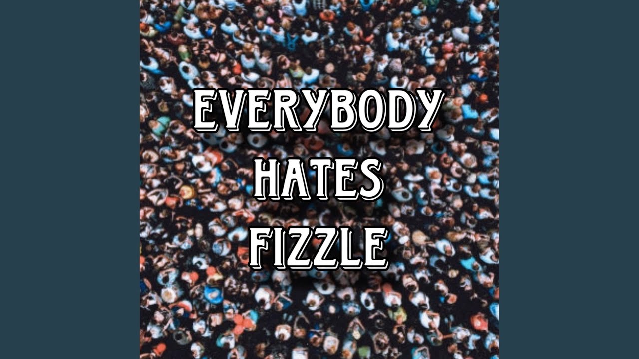 Everybody Hates Fizzle