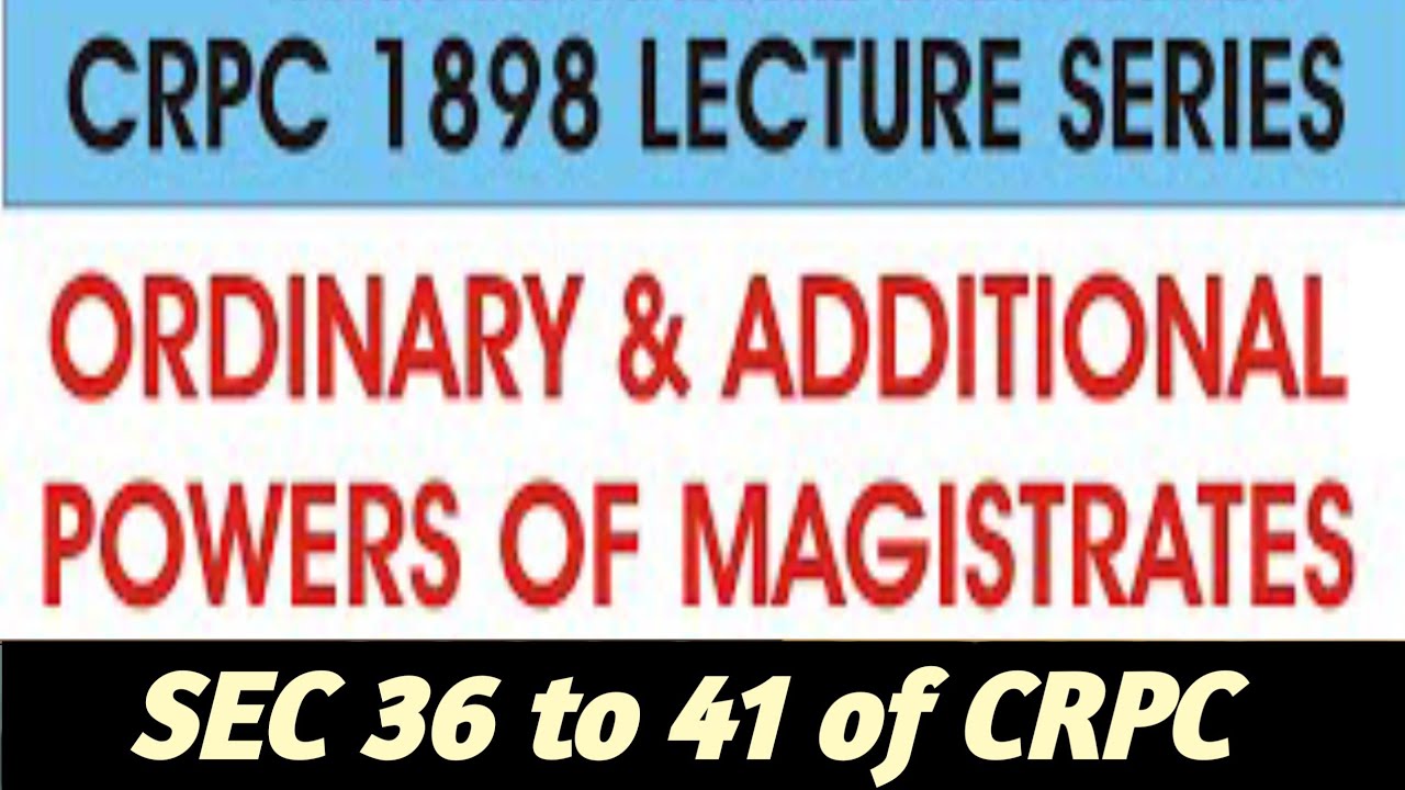 SEC 36 to 41 of CRPC, 1898 I ORIGINAL & ADDITIONAL POWERS OF MAGISTRATE I CHAP 3 