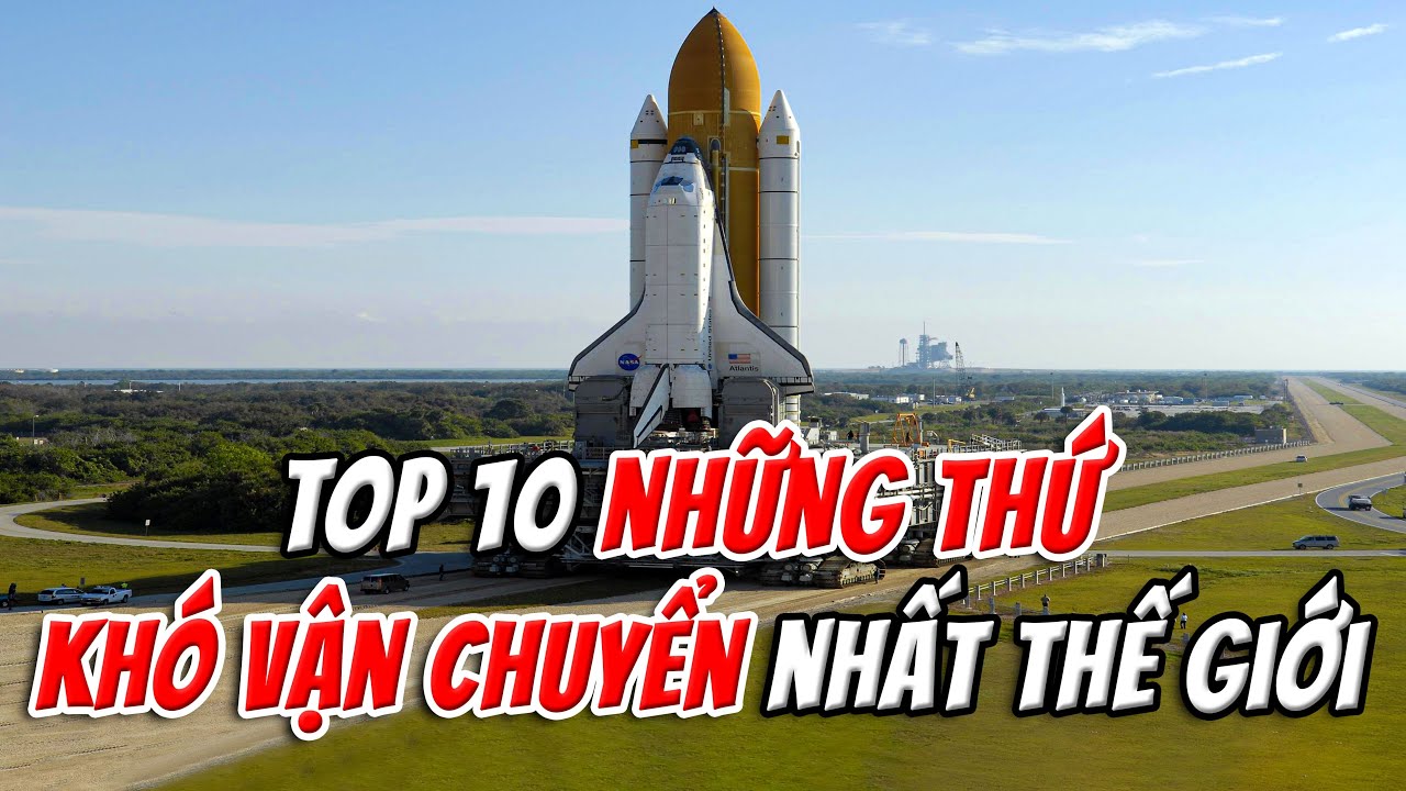 Top 10 Những Thứ Khó Vận Chuyển Nhất Thế Giới #2 | TOP 1 THẾ GIỚI