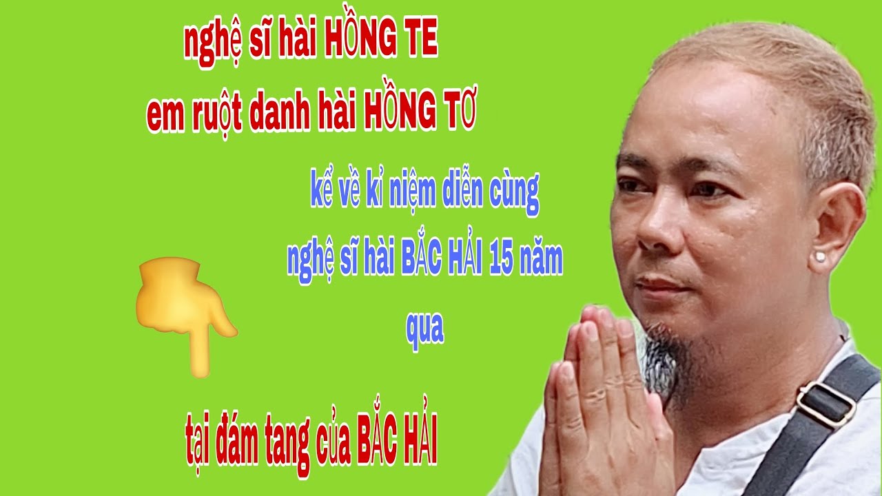  N.S HỒNG TE em ruột danh hài HỒNG TƠ - kể về những kỉ niệm diễn cùng  ng sĩ hài BẮC HẢI 15 năm qua