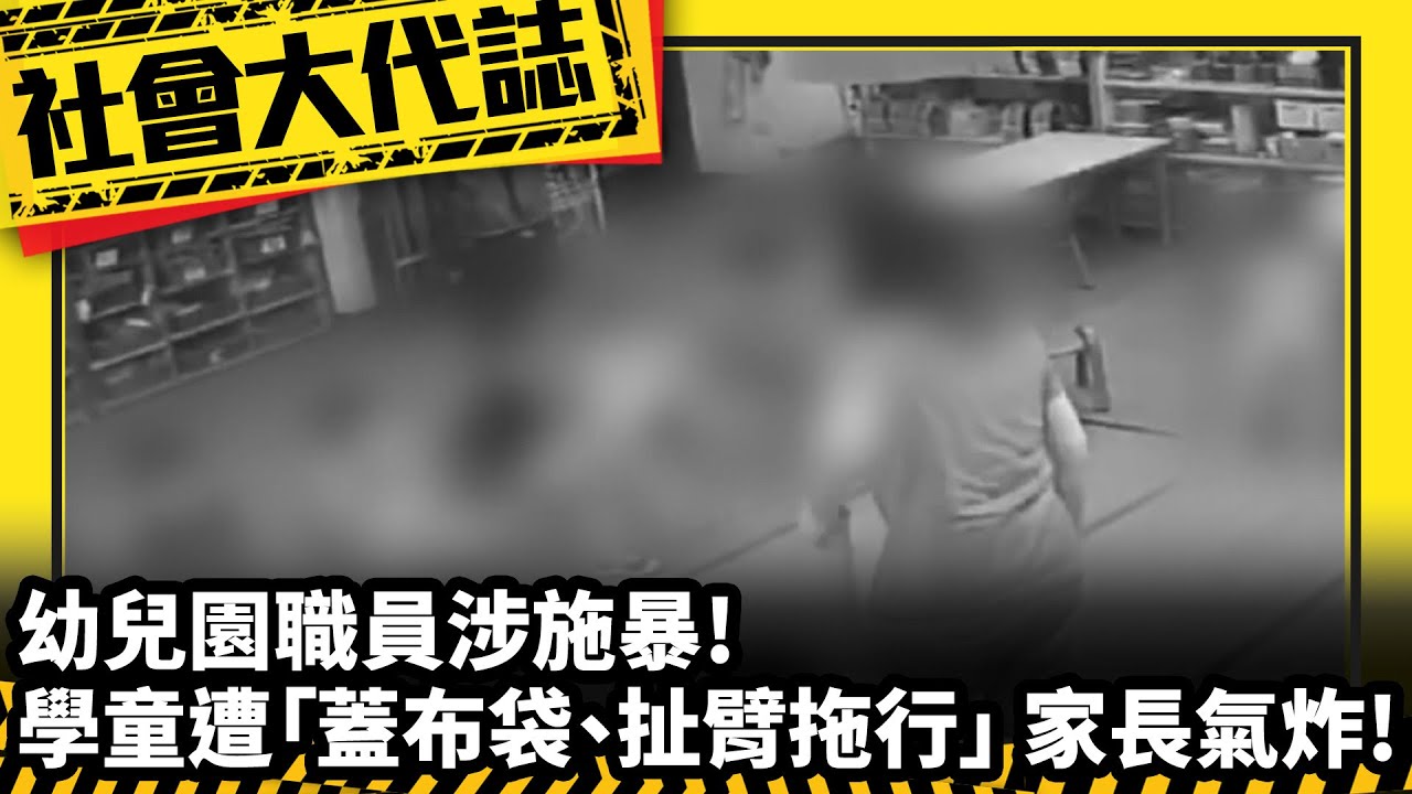《社會大代誌》幼兒園職員涉施暴！ 學童遭「蓋布袋、扯臂拖行」　家長氣炸！