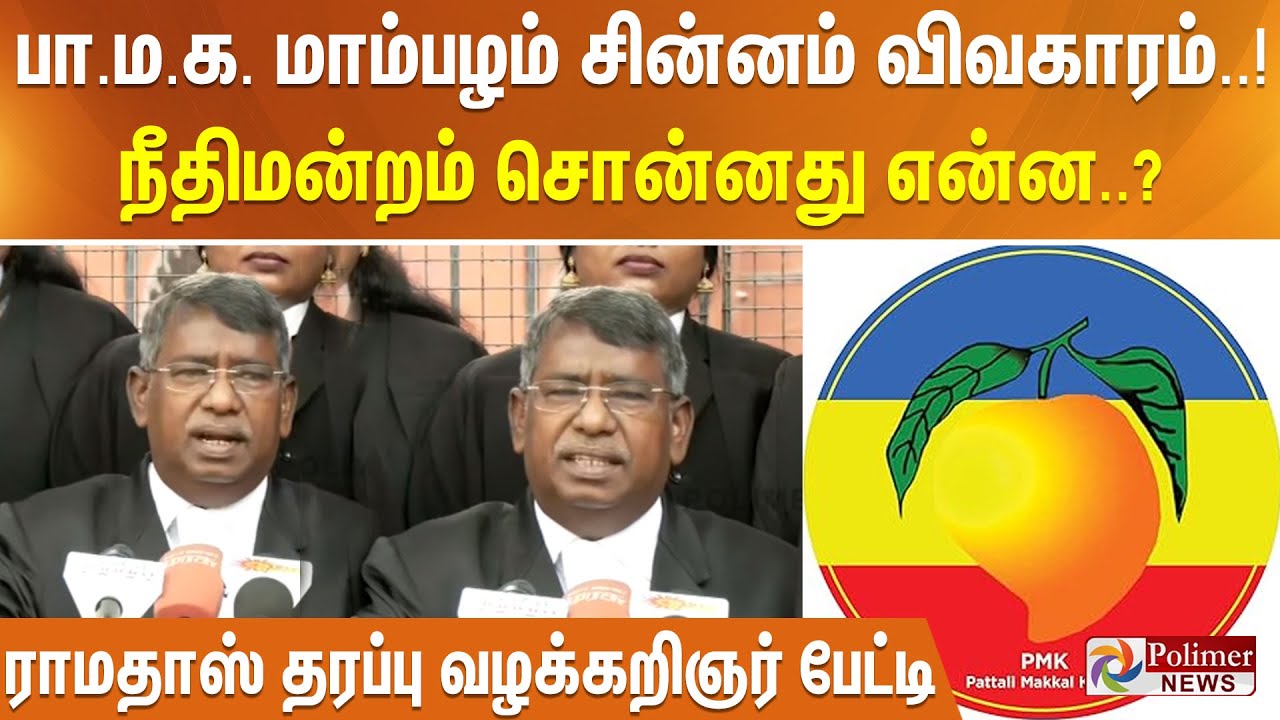 பா.ம.க. மாம்பழம் சின்னம் விவகாரம்..! நீதிமன்றம் சொன்னது என்ன..? ராமதாஸ் தரப்பு வழக்கறிஞர் பேட்டி