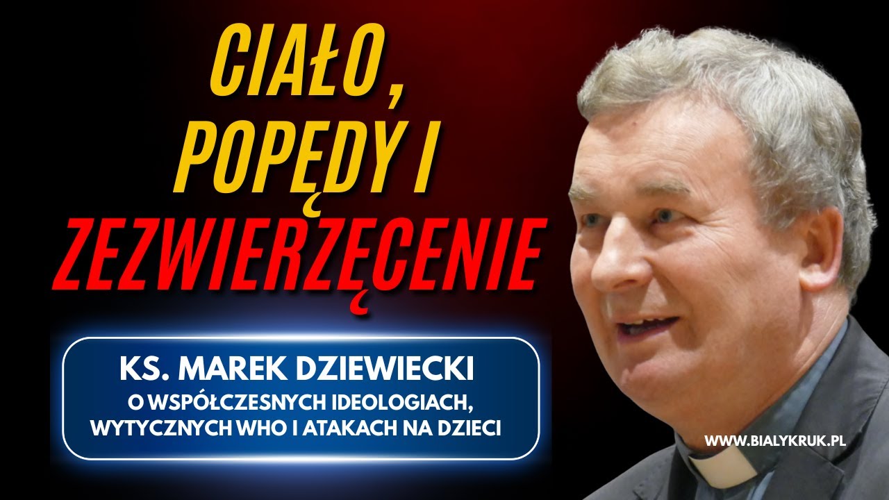 KS. MAREK DZIEWIECKI: CIAŁO, POPĘDY I ZEZWIERZĘCENIE. O ideologiach, WHO i atakach na dzieci.