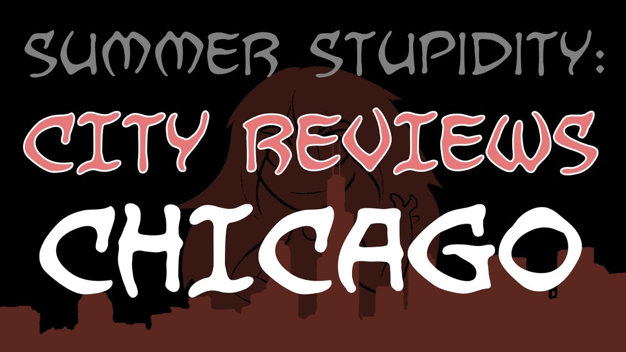 Summer Stupidity: CHICAGO (City Review!)