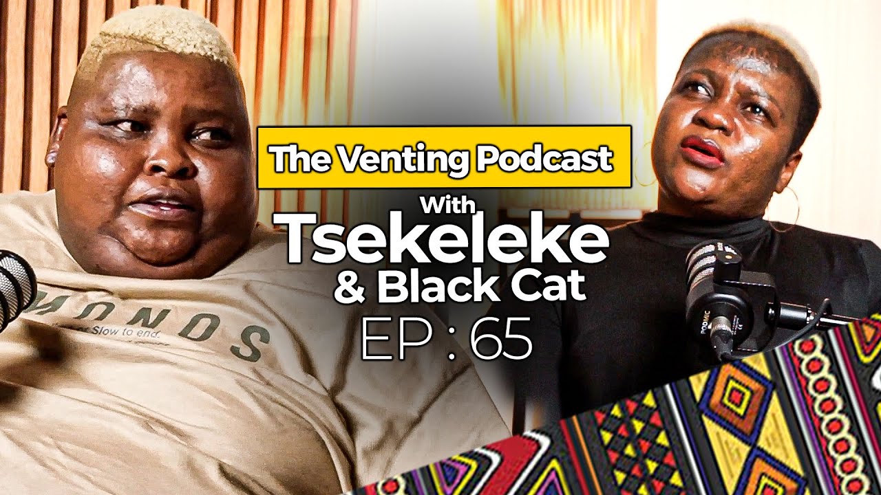 The Venting EP 65 | Tsekeleke & Black Cat | Seemah, Cheating Claims, Dr Malinga, Tiktok, Skomota